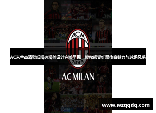 AC米兰高清壁纸精选精美设计完美呈现,带你感受红黑传奇魅力与球场风采