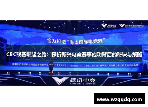 CBC联赛崛起之路:探析新兴电竞赛事成功背后的秘诀与策略