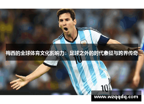 梅西的全球体育文化影响力：足球之外的时代象征与跨界传奇