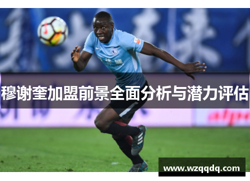 穆谢奎加盟前景全面分析与潜力评估