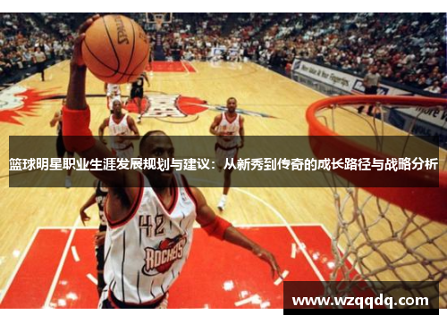 篮球明星职业生涯发展规划与建议：从新秀到传奇的成长路径与战略分析