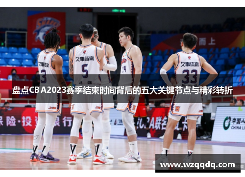 盘点CBA2023赛季结束时间背后的五大关键节点与精彩转折