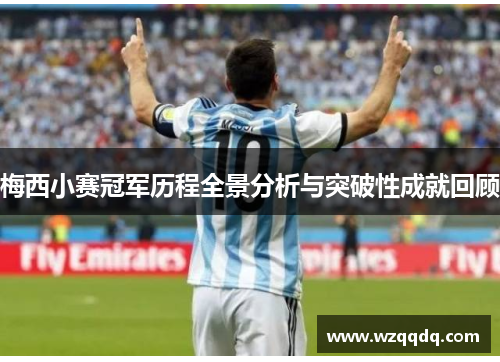 梅西小赛冠军历程全景分析与突破性成就回顾
